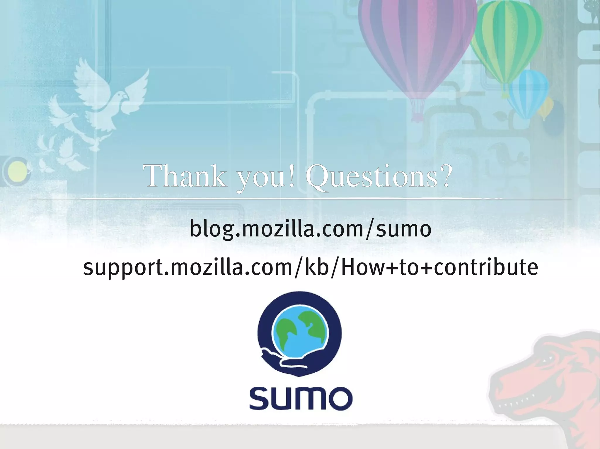 Thank you! Questions?
             blog.mozilla.com/sumo
    support.mozilla.com/kb/How+to+contribute




                       
 
