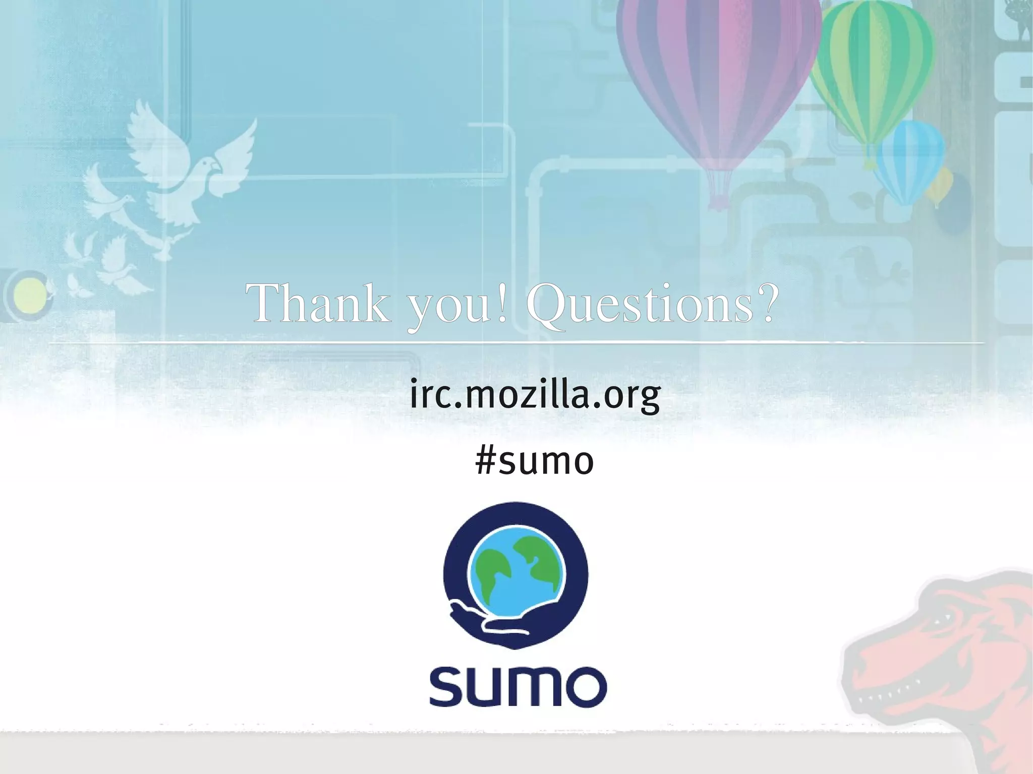 Thank you! Questions?
          irc.mozilla.org
             #sumo




                 
 