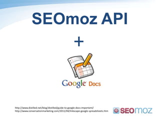 SEOmoz API+http://www.distilled.net/blog/distilled/guide-to-google-docs-importxml/http://www.conversationmarketing.com/2011/04/linkscape-google-spreadsheets.htm