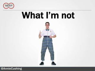 What I‟m not




@AnnieCushing              2
 