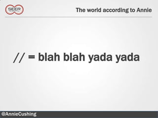 The world according to Annie




    // = blah blah yada yada



@AnnieCushing                            35
 
