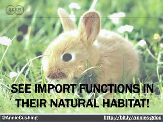 SEE IMPORT FUNCTIONS IN
    THEIR NATURAL HABITAT!
@AnnieCushing    http://bit.ly/annies-gdoc
                                      43
 
