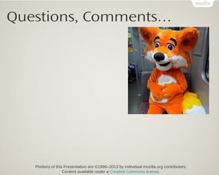 Questions, Comments…




   Portions of this Presentation are ©1998–2013 by individual mozilla.org contributors.
                   Content available under a Creative Commons license.
 
