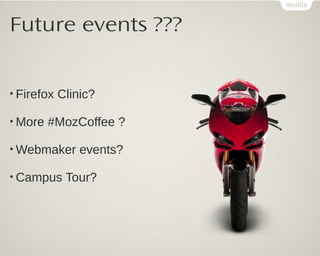 Future events ???


• Firefox   Clinic?

• More   #MozCoffee ?

• Webmaker      events?

• Campus     Tour?
 