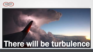 There will be turbulence
 