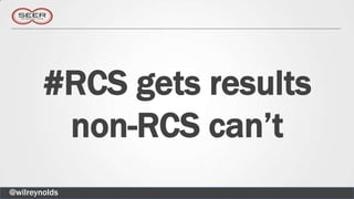 #RCS gets results
         non-RCS can’t
@wilreynolds
 