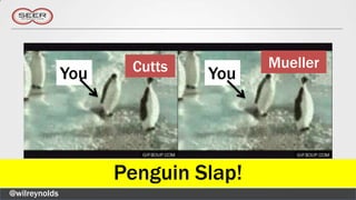 Cutts          Mueller
               You            You




                     Penguin Slap!
@wilreynolds
 