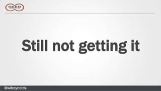 Still not getting it

@wilreynolds
 