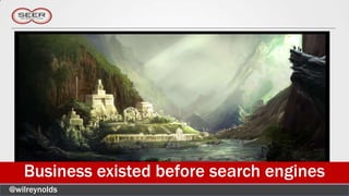 Business existed before search engines
@wilreynolds
 