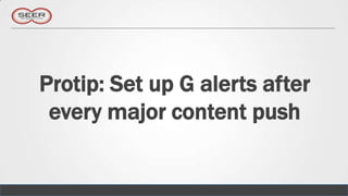 Protip: Set up G alerts after
 every major content push
 