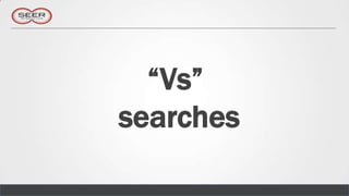 “Vs”
searches
 