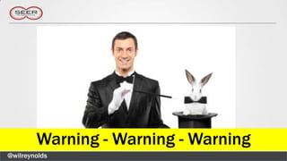 Warning - Warning - Warning
@wilreynolds
 