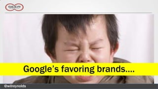 Google’s favoring brands….
@wilreynolds
 