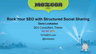 Rock Your SEO with Structured Social Sharing
                 Dana Lookadoo
              SEO Consultant, Trainer
                    Yo! Yo! SEO
                   YoYoSEO.com
                    @lookadoo
 
