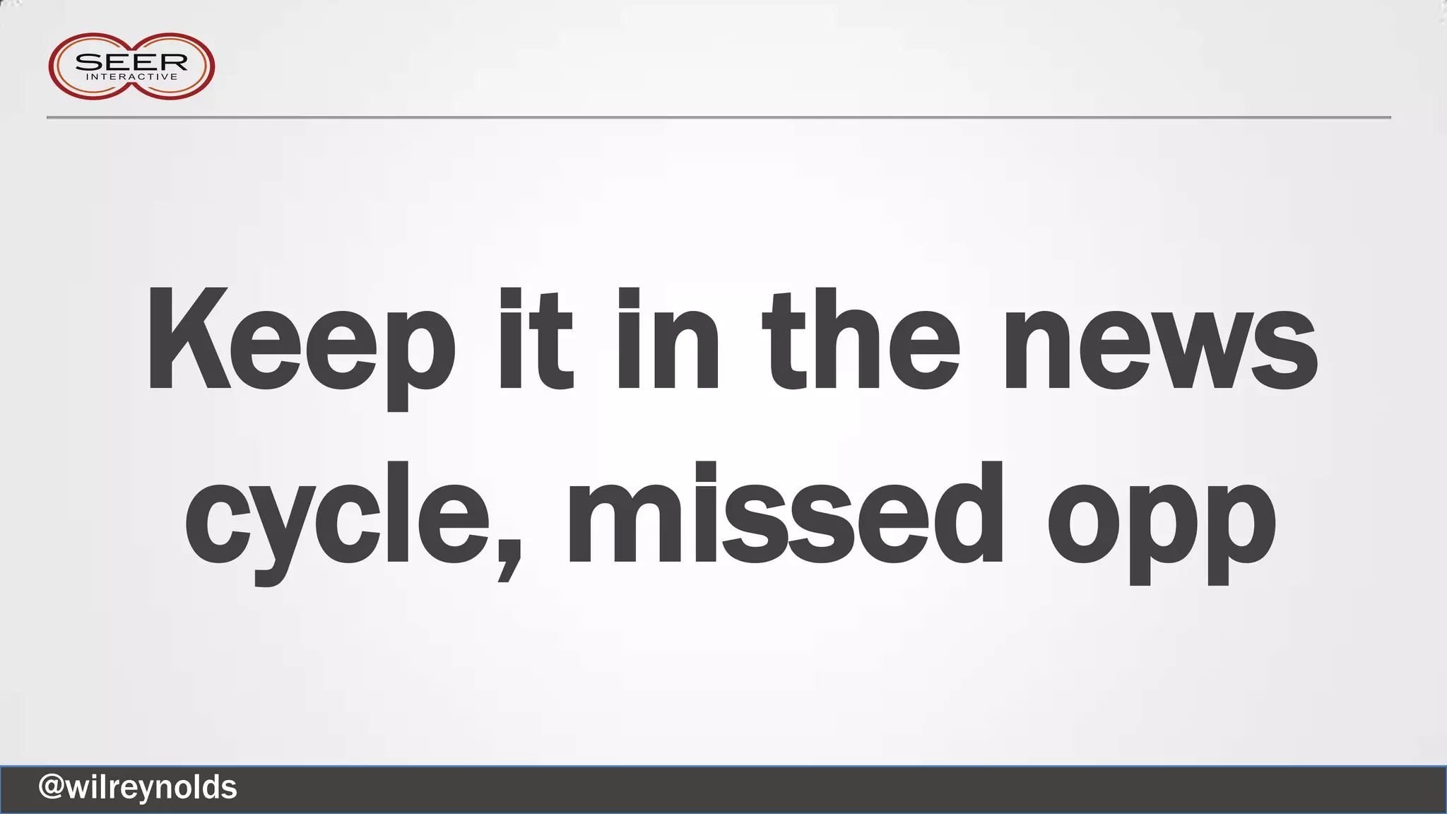 Keep it in the news
cycle, missed opp
@wilreynolds
 