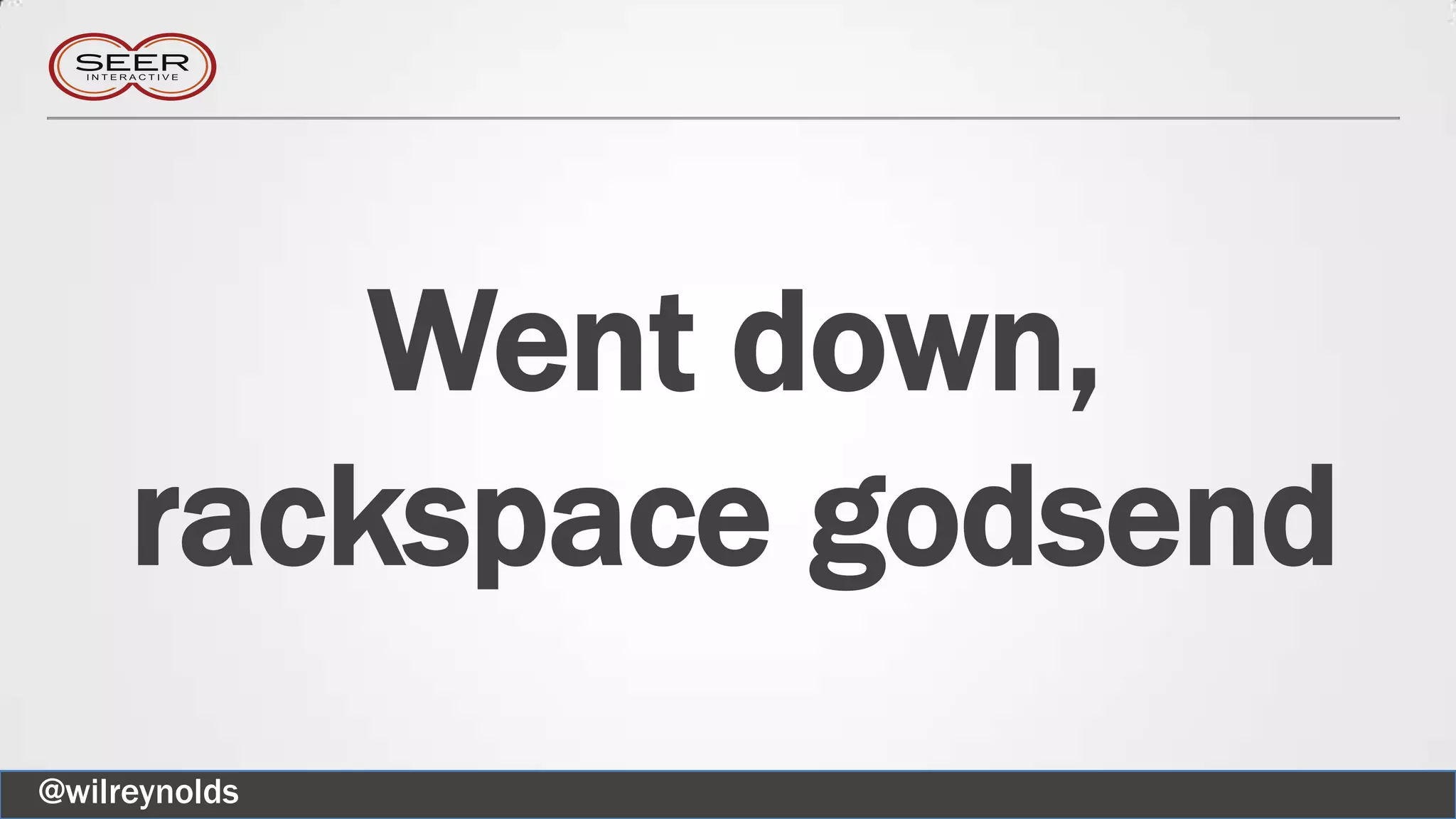 Went down,
rackspace godsend
@wilreynolds
 