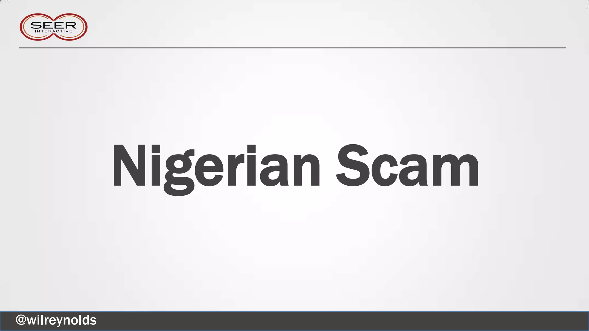 Nigerian Scam
@wilreynolds
 