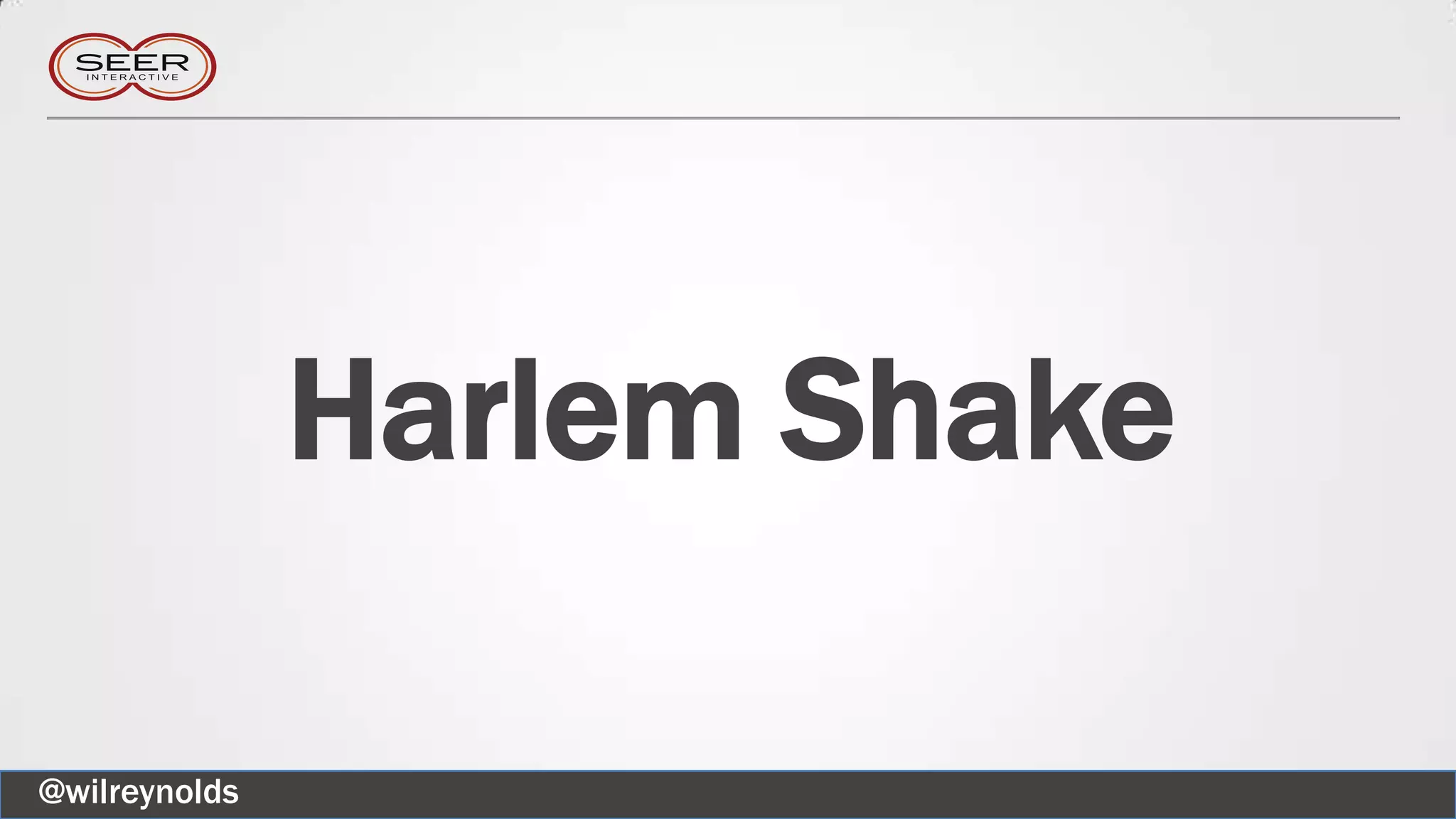 Harlem Shake
@wilreynolds
 