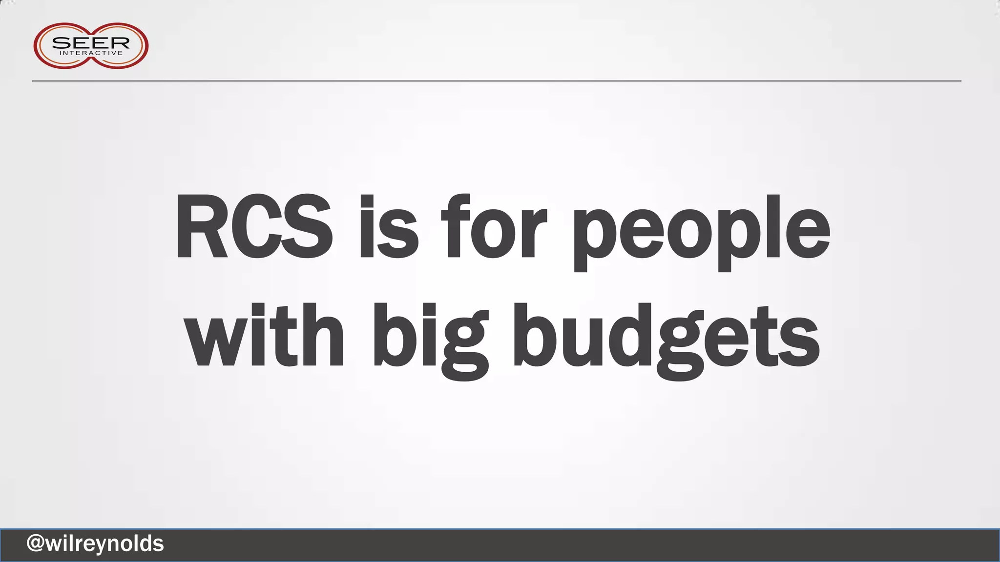 RCS is for people
with big budgets
@wilreynolds
 