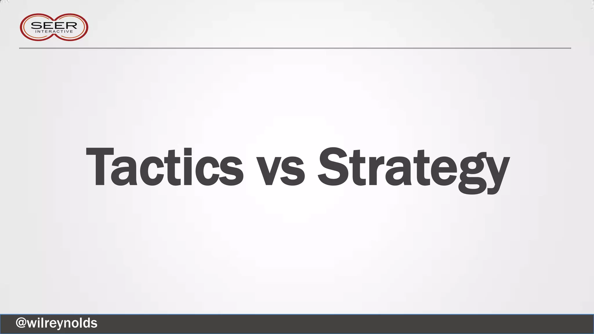 Tactics vs Strategy
@wilreynolds
 