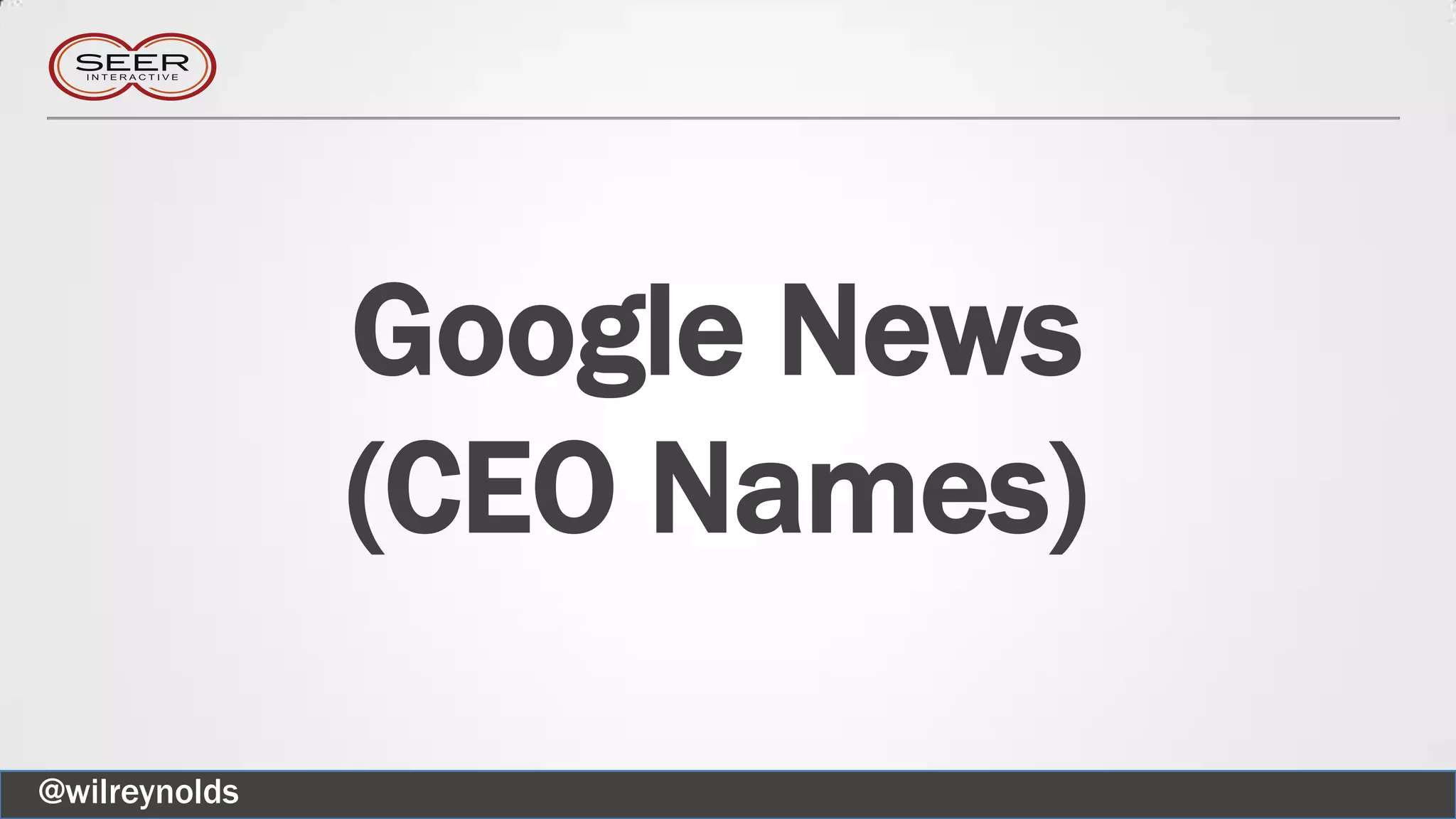 Google News
(CEO Names)
@wilreynolds
 