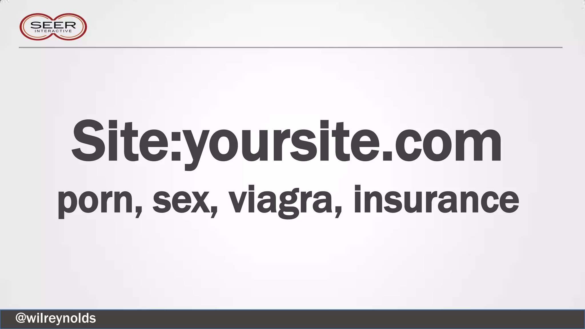 Site:yoursite.com
porn, sex, viagra, insurance
@wilreynolds
 