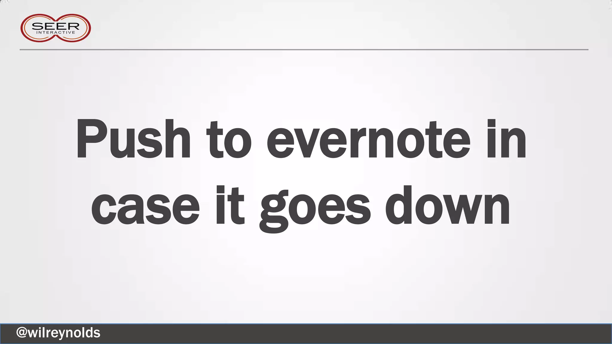Push to evernote in
case it goes down
@wilreynolds
 