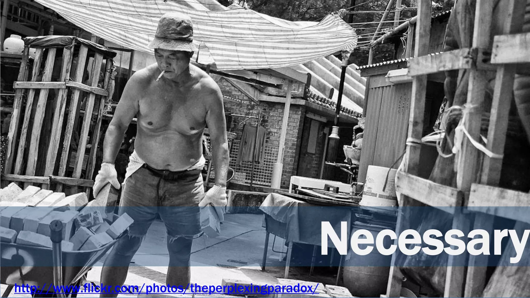 Necessary
http://www.flickr.com/photos/theperplexingparadox/
 