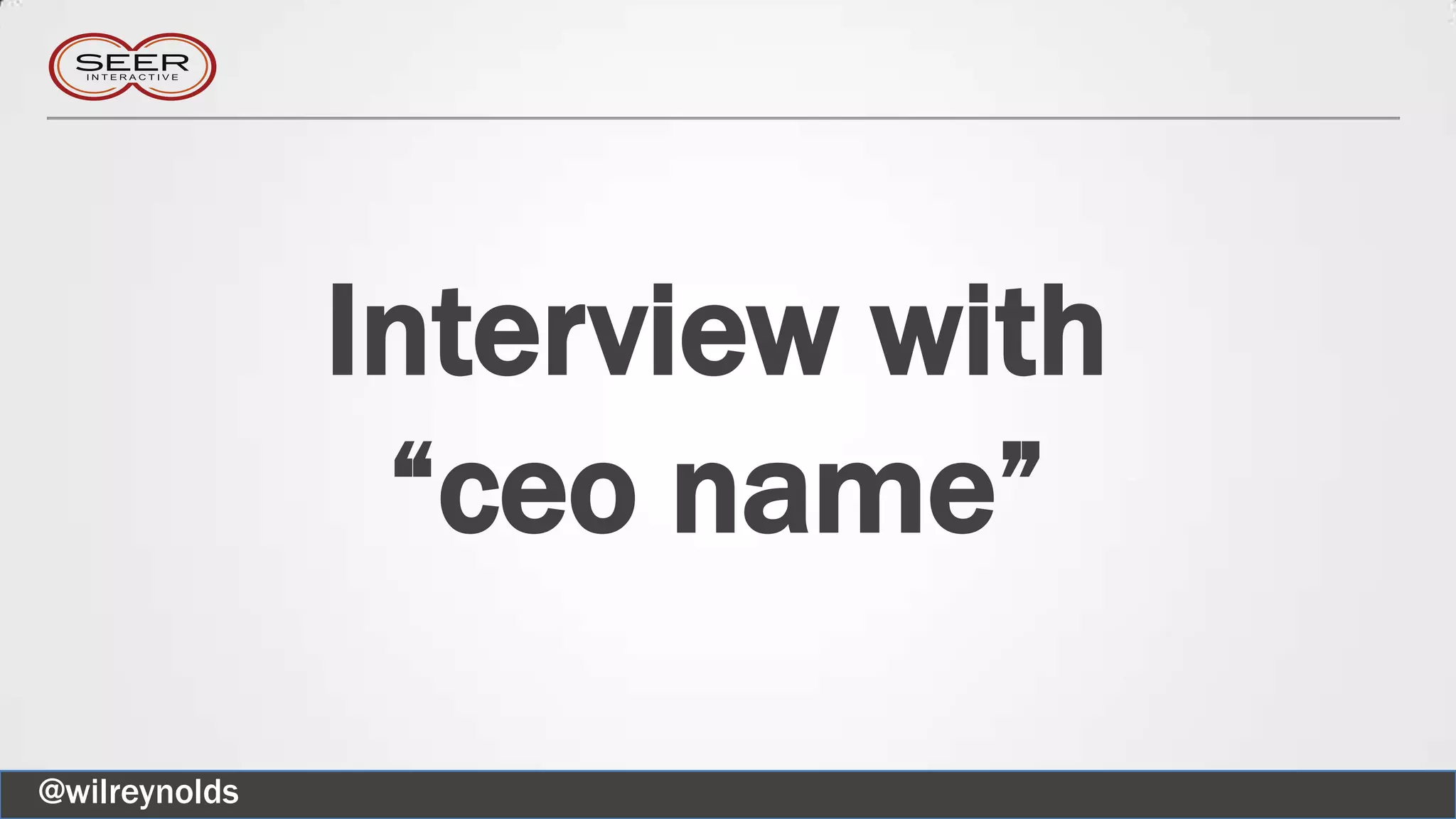 Interview with
“ceo name”
@wilreynolds
 