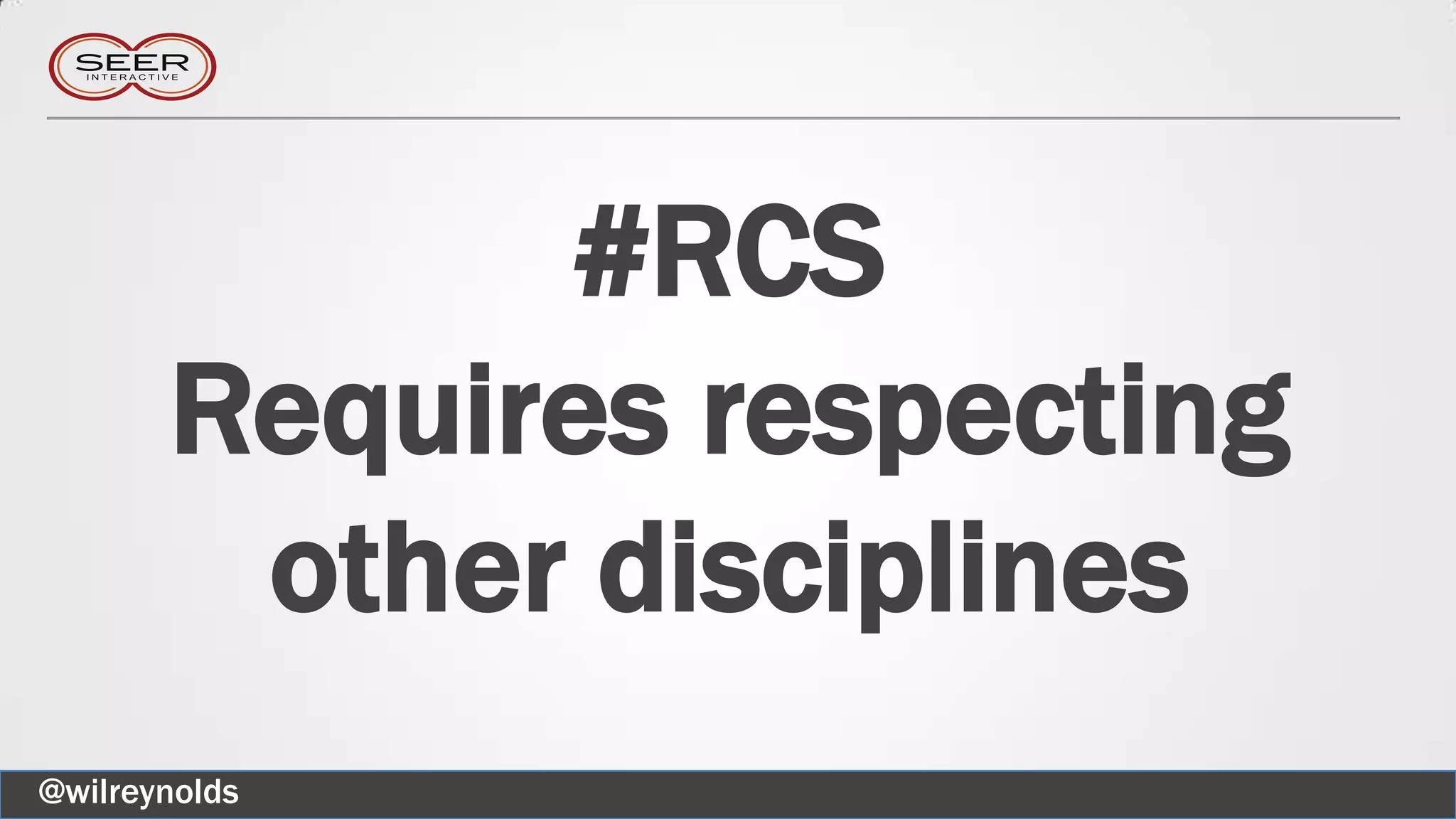 #RCS
Requires respecting
other disciplines
@wilreynolds
 