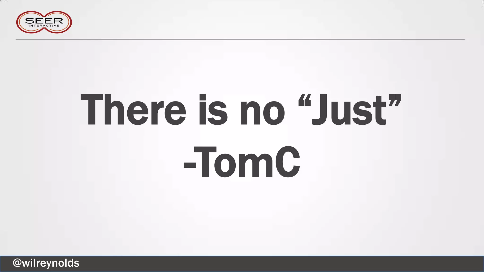 There is no “Just”
-TomC
@wilreynolds
 