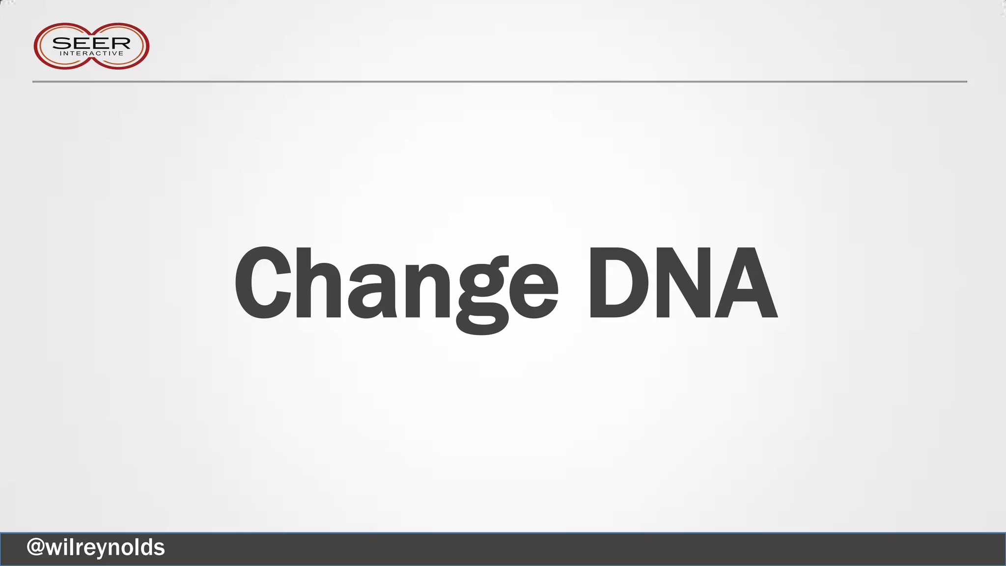 Change DNA
@wilreynolds
 