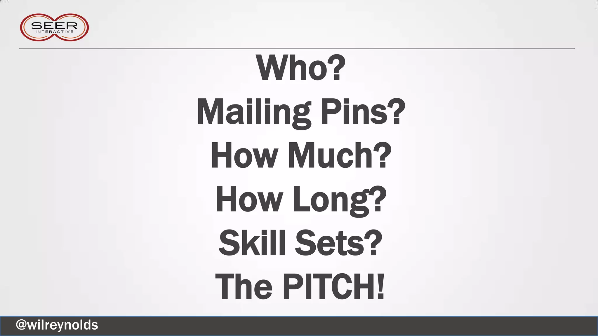 Who?
Mailing Pins?
How Much?
How Long?
Skill Sets?
The PITCH!
@wilreynolds
 