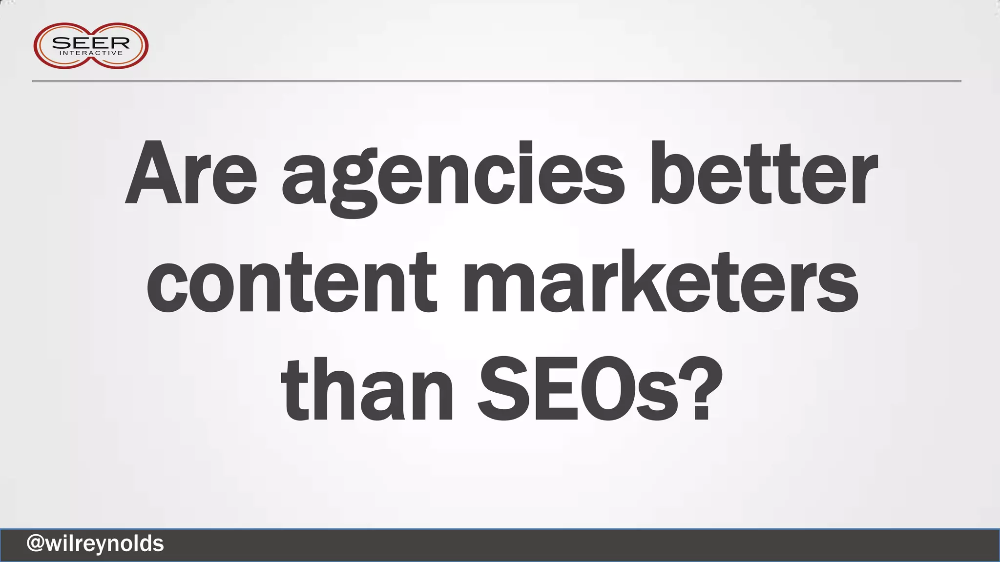 Are agencies better
content marketers
than SEOs?
@wilreynolds
 