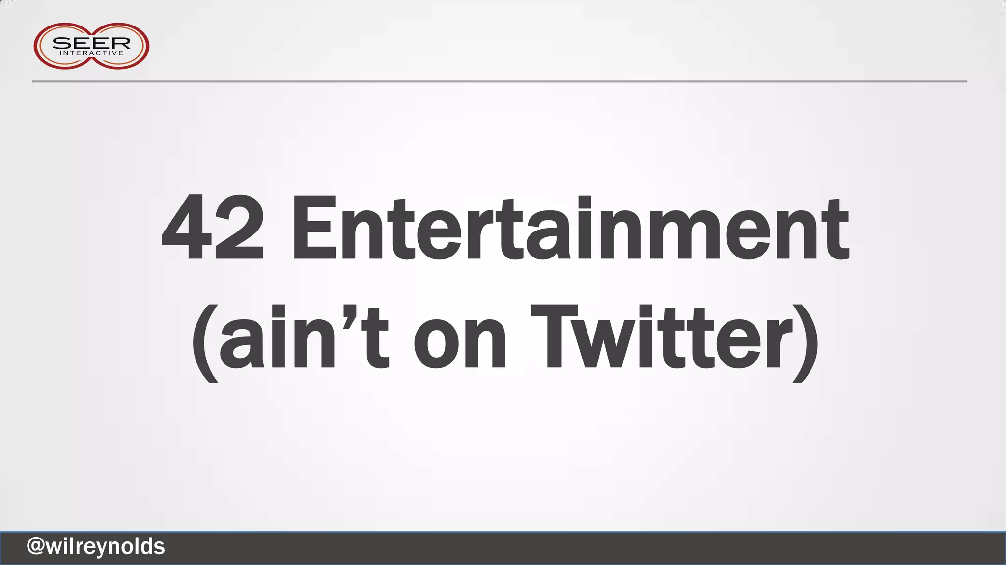 42 Entertainment
(ain’t on Twitter)
@wilreynolds
 