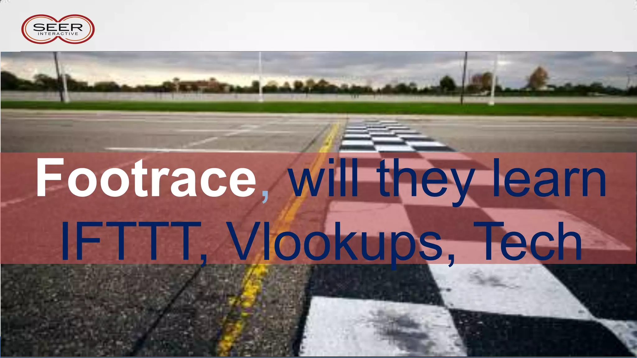 @wilreynolds
Footrace, will they learn
IFTTT, Vlookups, Tech
 