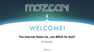 #MozCon
Wil Reynolds
The Internet Hates Us, can #RCS fix that?
 