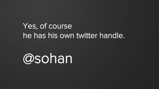 Yes, of course
he has his own twitter handle.
@sohan
 
