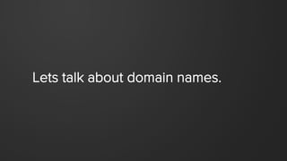 Lets talk about domain names.
 