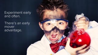 #inbound12
Experiment early
and often.
There’s an early
mover
advantage.
 
