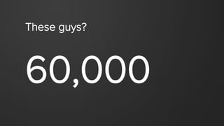 These guys?
60,000
 