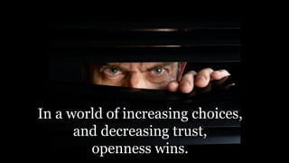 In a world of increasing choices,
and decreasing trust,
openness wins.
 
