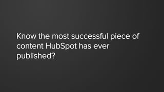 Know the most successful piece of
content HubSpot has ever
published?
 
