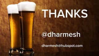 THANKS
@dharmesh
dharmesh@hubspot.com
 