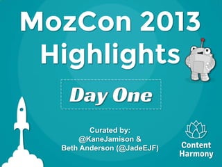 MozCon 2013
Highlights
Curated by:
@KaneJamison &
Beth Anderson (@JadeEJF) Content
Harmony
 