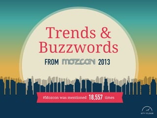 Trends &
Buzzwords
FROM 2013
#Mozcon was mentioned times18,557
97TH FLOOR97TH FLOOR
 