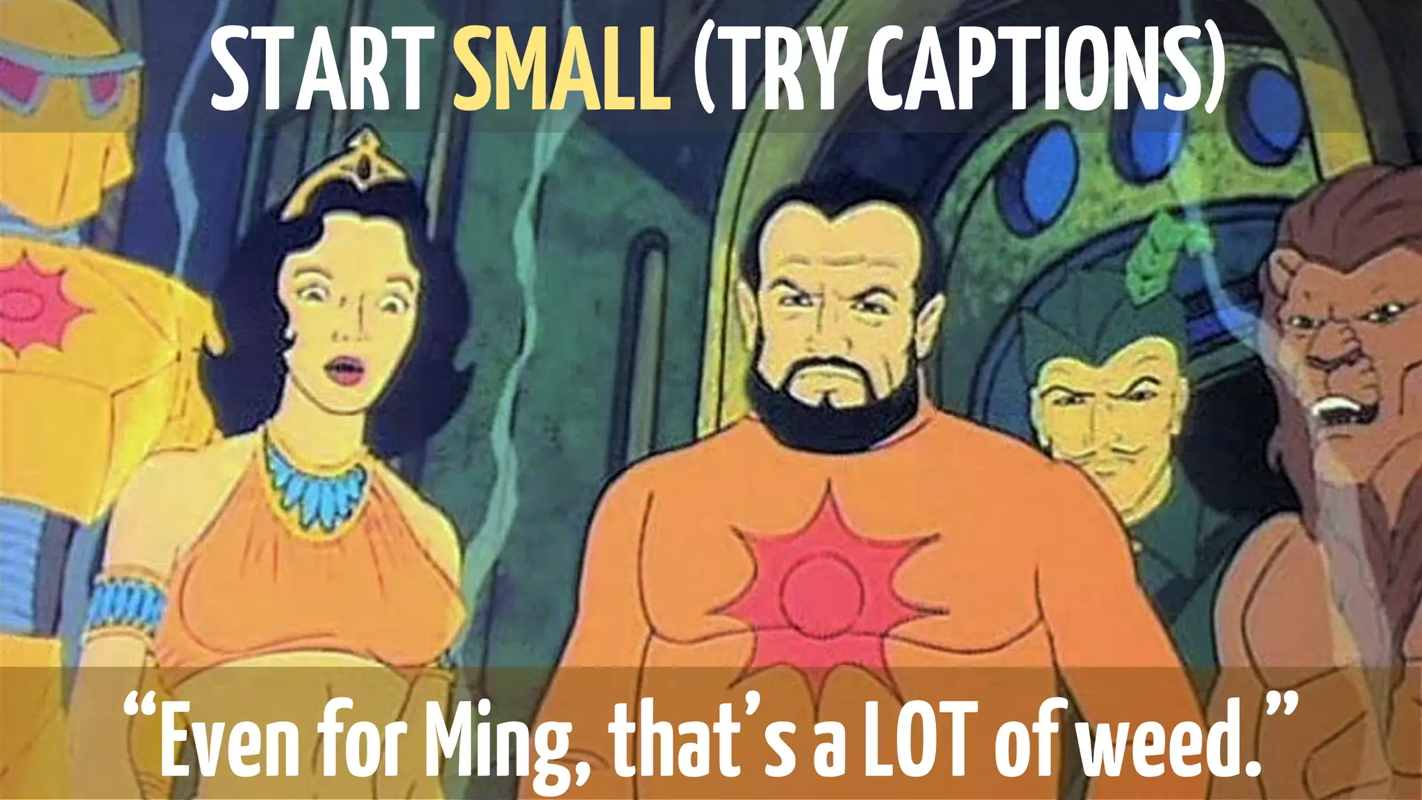 STARTSMALL(TRYCAPTIONS)
“EvenforMing,that’saLOTofweed.”
 