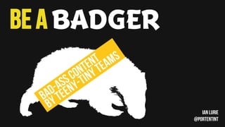 Be a BADGER
IAN LURIE
@PORTENTINT
 