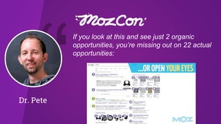 Dr. Pete
If you look at this and see just 2 organic
opportunities, you’re missing out on 22 actual
opportunities:
 