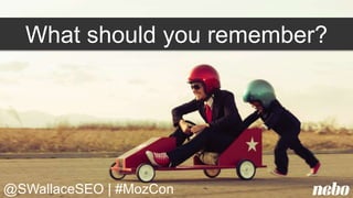 What should you remember?
@SWallaceSEO | #MozCon
 